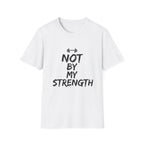 Not By My Strength T-Shirt